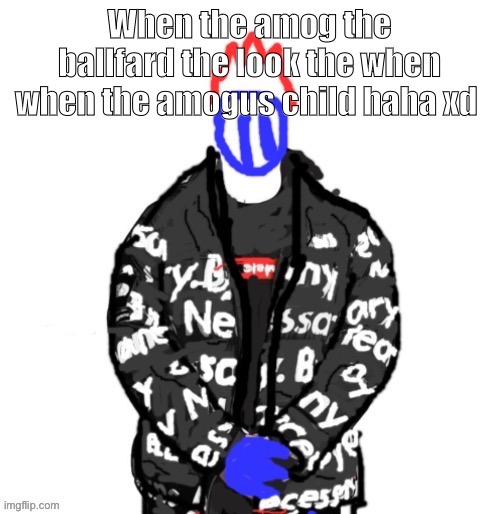 e | When the amog the ballfard the look the when when the amogus child haha xd | made w/ Imgflip meme maker