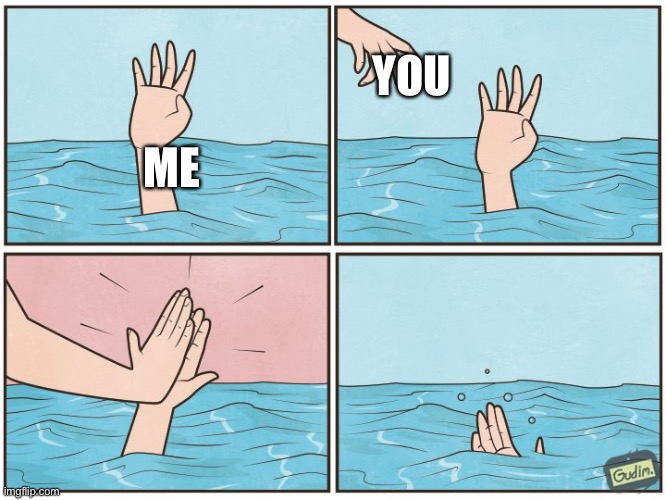 ME YOU | image tagged in high five drown | made w/ Imgflip meme maker