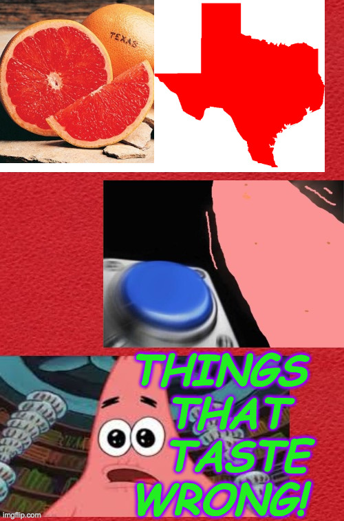 Go blue. | THINGS
 THAT
  TASTE
WRONG! | image tagged in memes,texas,grapefruit,patrick,go blue | made w/ Imgflip meme maker