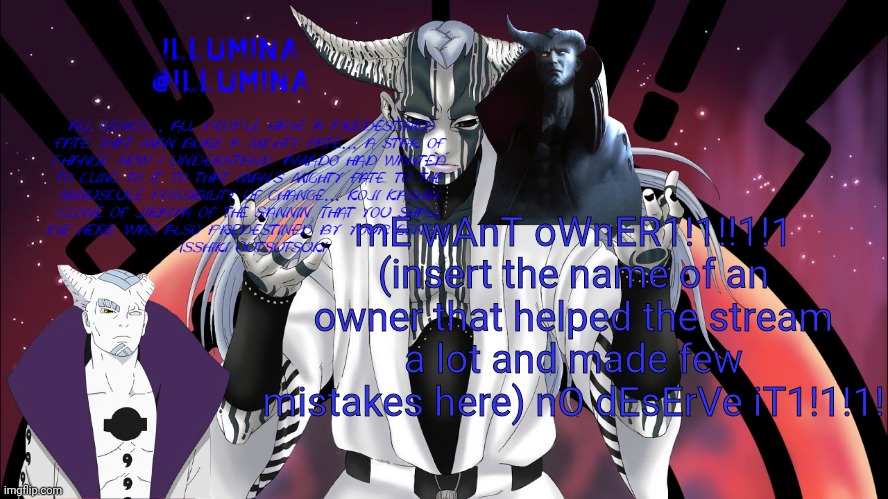 mE wAnT oWnER1!1!!1!1
(insert the name of an owner that helped the stream a lot and made few mistakes here) nO dEsErVe iT1!1!1! | made w/ Imgflip meme maker