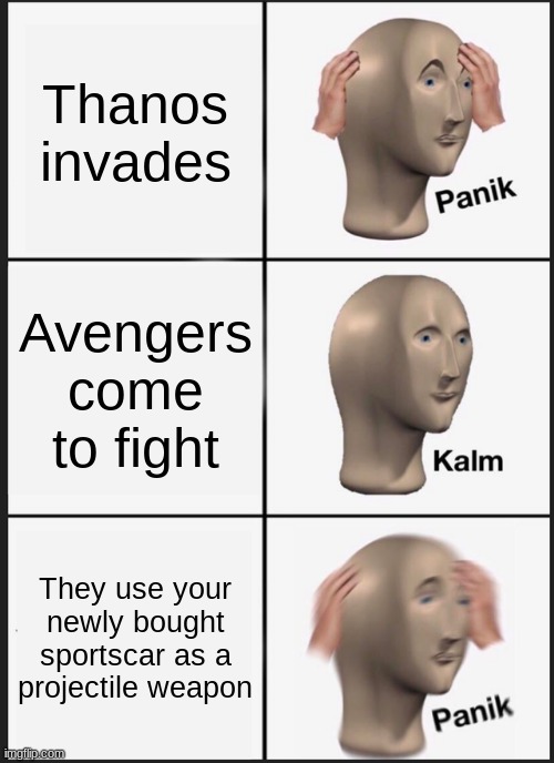 PANIK | Thanos invades; Avengers come to fight; They use your newly bought sportscar as a projectile weapon | image tagged in memes,panik kalm panik | made w/ Imgflip meme maker