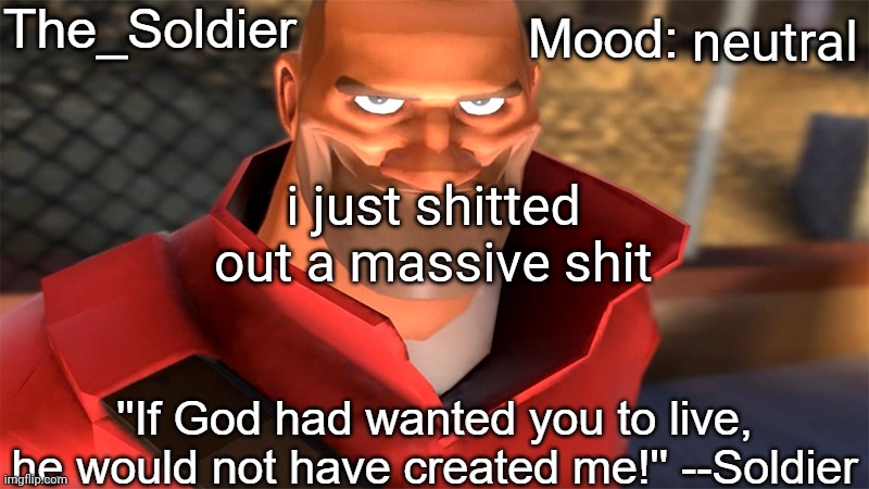 The_Soldier temp | neutral; i just shitted out a massive shit | image tagged in the_soldier temp | made w/ Imgflip meme maker