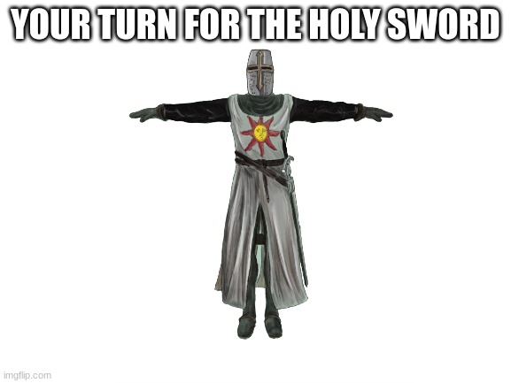 mom said its my turn for the holy sword | YOUR TURN FOR THE HOLY SWORD | image tagged in mom said its my turn for the holy sword | made w/ Imgflip meme maker