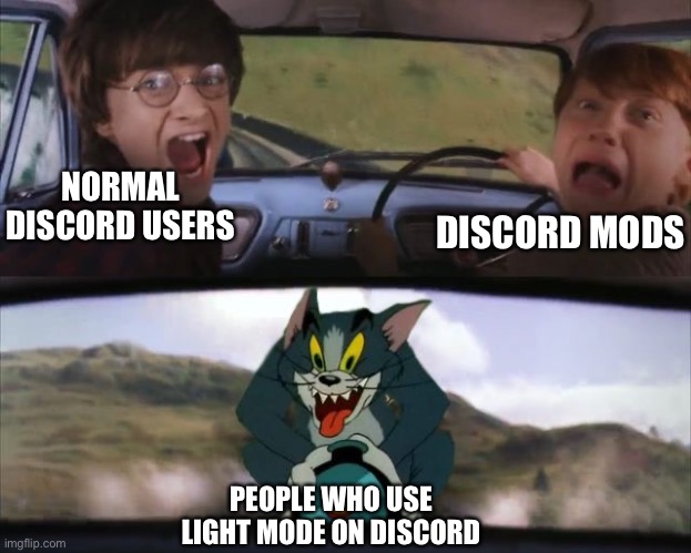 dont use light mode use dark | NORMAL DISCORD USERS; DISCORD MODS; PEOPLE WHO USE LIGHT MODE ON DISCORD | image tagged in tom chasing harry and ron weasly,discord,funny,memes | made w/ Imgflip meme maker