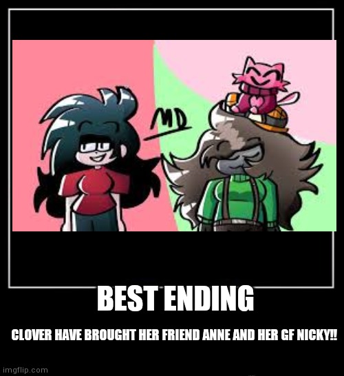 POV: CLOVER MET YOU (best ending) |  BEST ENDING; CLOVER HAVE BROUGHT HER FRIEND ANNE AND HER GF NICKY!! | image tagged in rageminer | made w/ Imgflip meme maker