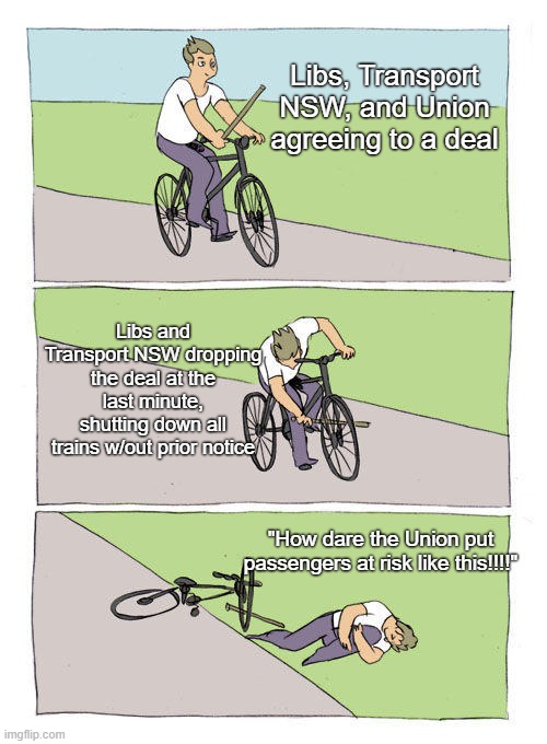 Bike Fall Meme | Libs, Transport NSW, and Union agreeing to a deal; Libs and Transport NSW dropping the deal at the last minute, shutting down all trains w/out prior notice; "How dare the Union put passengers at risk like this!!!!" | image tagged in memes,bike fall | made w/ Imgflip meme maker