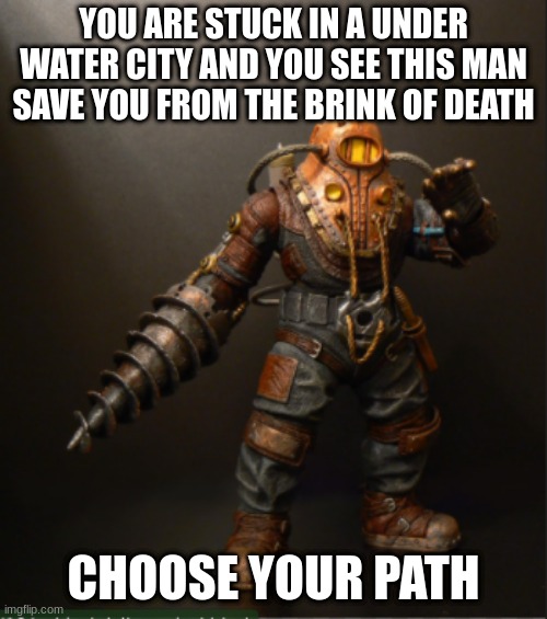 this is for fun any path is ok | YOU ARE STUCK IN A UNDER WATER CITY AND YOU SEE THIS MAN SAVE YOU FROM THE BRINK OF DEATH; CHOOSE YOUR PATH | image tagged in subject delta | made w/ Imgflip meme maker