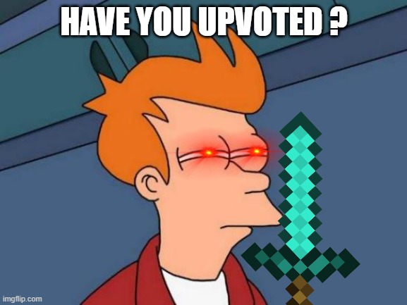 Fry you if you didn't upvote | HAVE YOU UPVOTED ? | image tagged in memes,futurama fry | made w/ Imgflip meme maker