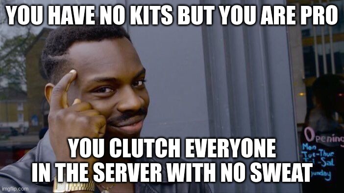 Roll Safe Think About It Meme | YOU HAVE NO KITS BUT YOU ARE PRO; YOU CLUTCH EVERYONE IN THE SERVER WITH NO SWEAT | image tagged in memes,roll safe think about it | made w/ Imgflip meme maker