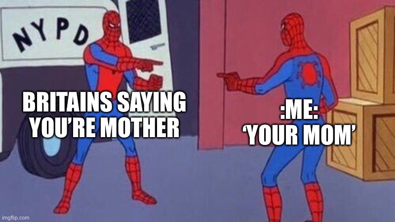 Britains say memes me correcting Them | BRITAINS SAYING YOU’RE MOTHER; :ME:
‘YOUR MOM’ | image tagged in spiderman pointing at spiderman | made w/ Imgflip meme maker
