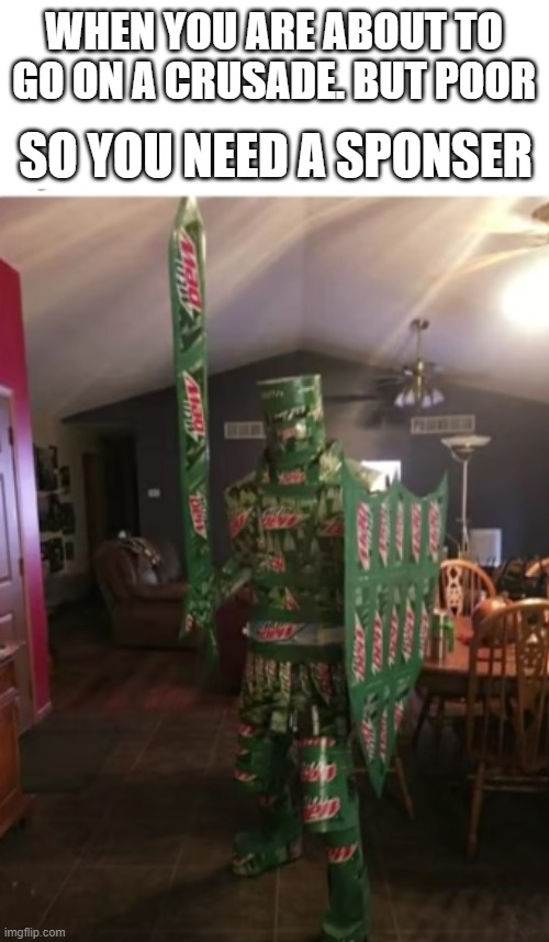 when you drink to much mountain dew, the a crusade starts | WHEN YOU ARE ABOUT TO GO ON A CRUSADE. BUT POOR; SO YOU NEED A SPONSER | image tagged in crusader,mountain dew,meme,joke | made w/ Imgflip meme maker