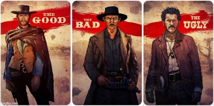 The Good, The Bad, and The Ugly | image tagged in the good the bad and the ugly | made w/ Imgflip meme maker