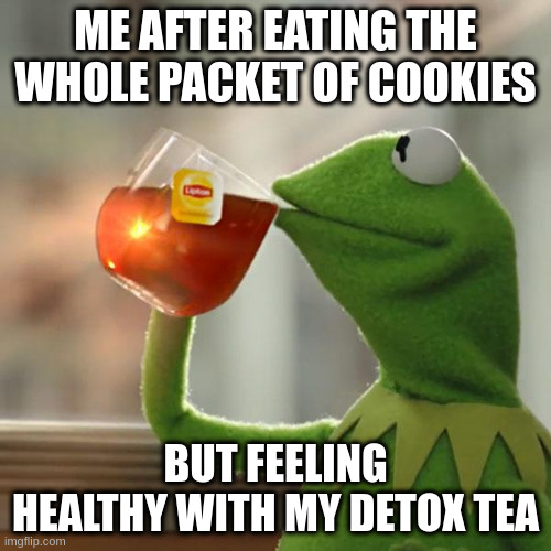 But That's None Of My Business Meme | ME AFTER EATING THE WHOLE PACKET OF COOKIES; BUT FEELING HEALTHY WITH MY DETOX TEA | image tagged in memes,but that's none of my business,kermit the frog,eating healthy | made w/ Imgflip meme maker