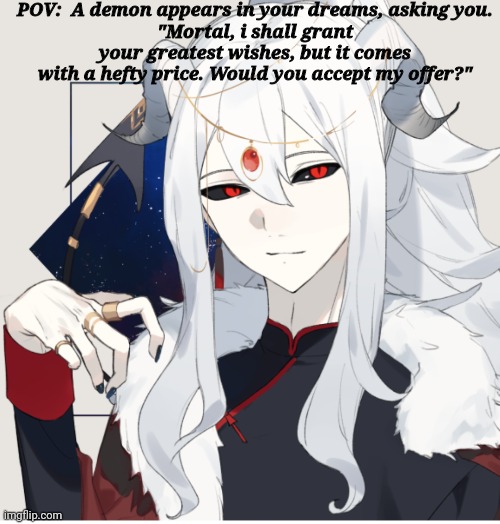 New dragon demon oc: Hypra! | POV:  A demon appears in your dreams, asking you.
"Mortal, i shall grant your greatest wishes, but it comes with a hefty price. Would you accept my offer?" | made w/ Imgflip meme maker