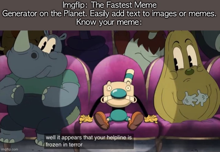 Well it appears that your helpline is frozen in terror | Imgflip: The Fastest Meme Generator on the Planet. Easily add text to images or memes.
Know your meme: | image tagged in well it appears that your helpline is frozen in terror | made w/ Imgflip meme maker