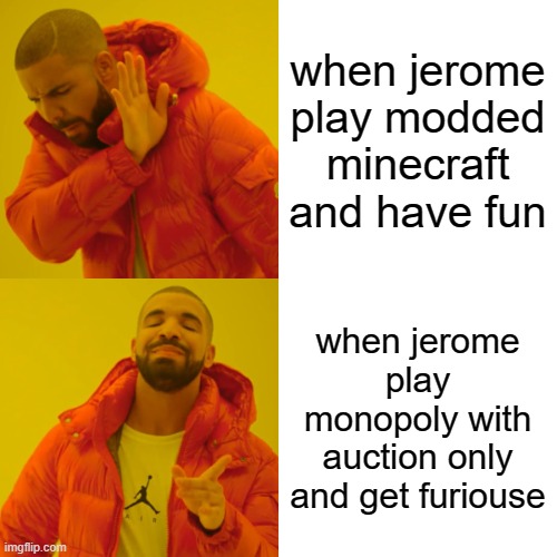 Drake Hotline Bling Meme | when jerome play modded minecraft and have fun; when jerome play monopoly with auction only and get furiouse | image tagged in memes,drake hotline bling | made w/ Imgflip meme maker