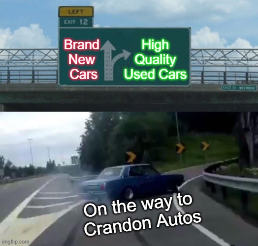 Left Exit 12 Off Ramp Meme | High Quality Used Cars; Brand New
 Cars; On the way to 
Crandon Autos | image tagged in memes,left exit 12 off ramp | made w/ Imgflip meme maker