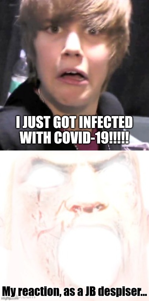 JB GOT COVID :)))))))))))))))))))))))))))))))))) | I JUST GOT INFECTED WITH COVID-19!!!!! My reaction, as a JB despiser... | image tagged in justin bieber,mr incredible becoming canny,coronavirus,covid-19 | made w/ Imgflip meme maker