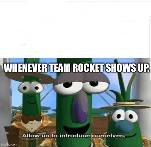 Allow us to introduce ourselves | WHENEVER TEAM ROCKET SHOWS UP. | image tagged in allow us to introduce ourselves | made w/ Imgflip meme maker