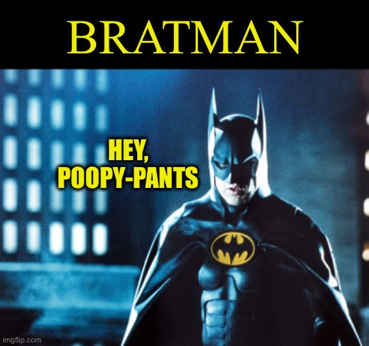 BRATMAN HEY, POOPY-PANTS | made w/ Imgflip meme maker