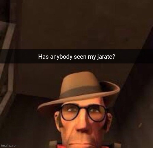 sniper lost his jarate. | Has anybody seen my jarate? | image tagged in v | made w/ Imgflip meme maker