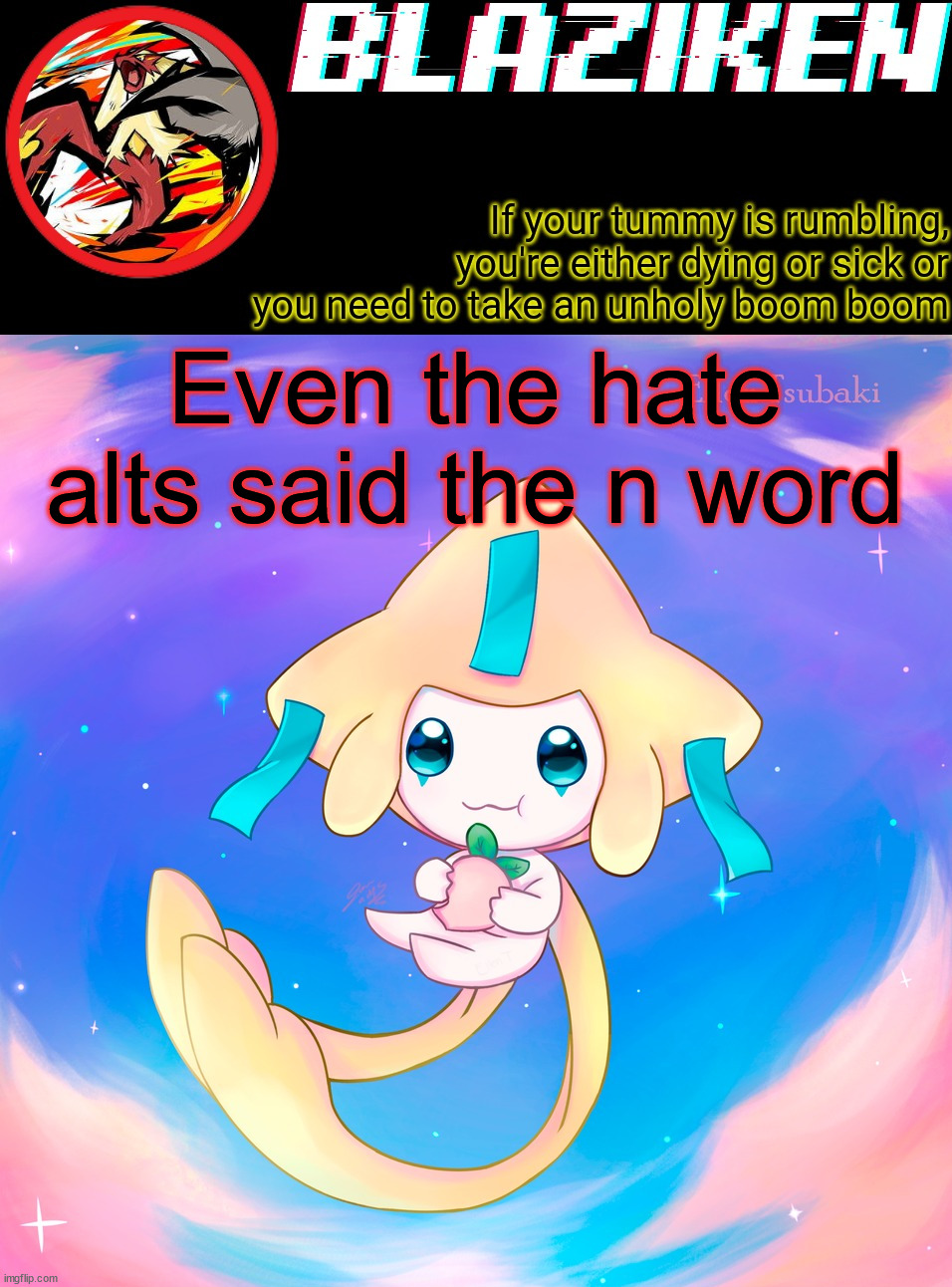 Racist | Even the hate alts said the n word | image tagged in blaziken's jirachi temp | made w/ Imgflip meme maker