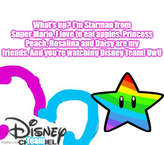 Disney Channel | What's up? I'm Starman from Super Mario, I love to eat apples. Princess Peach, Rosalina and Daisy are my friends. And you're watching Disney Team! UwU; Team | image tagged in disney channel | made w/ Imgflip meme maker