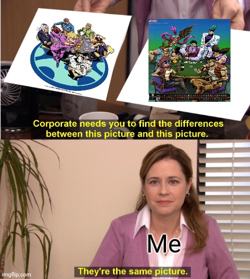 They the same gang i SWEAR to dio | Me | image tagged in memes,they're the same picture,jojo's bizarre adventure | made w/ Imgflip meme maker