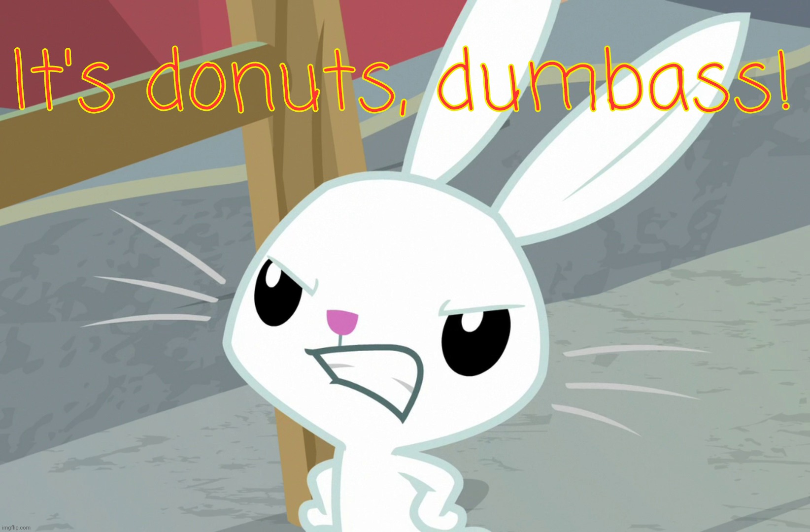 Pissed Angel Bunny | It's donuts, dumbass! | image tagged in pissed angel bunny | made w/ Imgflip meme maker