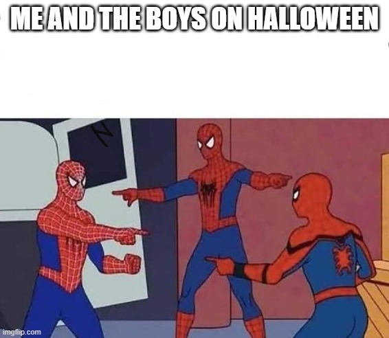 Come on you guys don't have any other ideas? | ME AND THE BOYS ON HALLOWEEN | image tagged in spider-man no way home | made w/ Imgflip meme maker