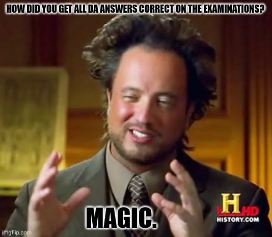 Ancient Aliens | HOW DID YOU GET ALL DA ANSWERS CORRECT ON THE EXAMINATIONS? MAGIC. | image tagged in memes,exams,kart | made w/ Imgflip meme maker
