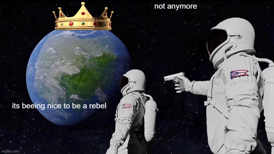 the new virus in 2119 | not anymore; its beeing nice to be a rebel | image tagged in memes,always has been | made w/ Imgflip meme maker