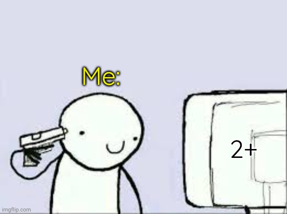 2+ Me: | made w/ Imgflip meme maker