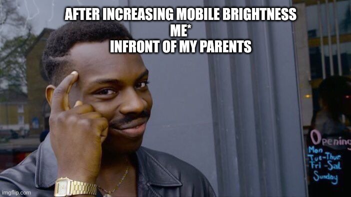 Smartness ?? | AFTER INCREASING MOBILE BRIGHTNESS
ME*
INFRONT OF MY PARENTS | image tagged in memes,roll safe think about it | made w/ Imgflip meme maker