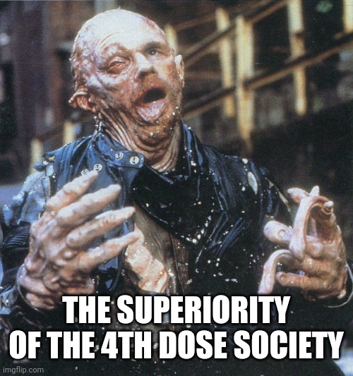 Robocop sludge monster | THE SUPERIORITY OF THE 4TH DOSE SOCIETY | image tagged in robocop sludge monster | made w/ Imgflip meme maker