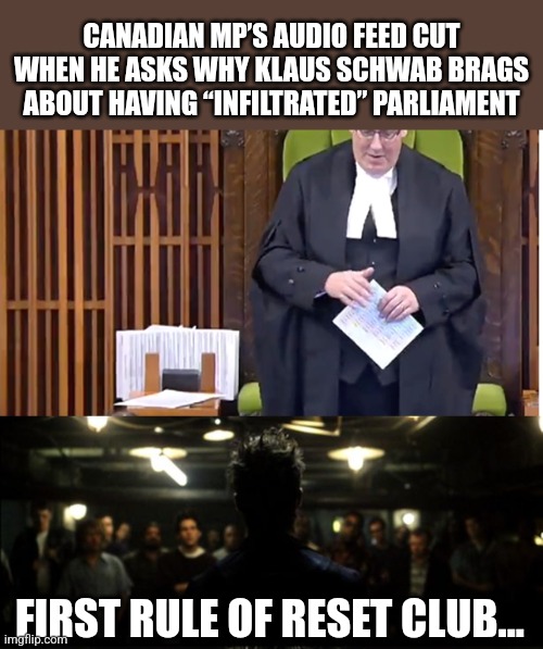 CANADIAN MP’S AUDIO FEED CUT WHEN HE ASKS WHY KLAUS SCHWAB BRAGS ABOUT HAVING “INFILTRATED” PARLIAMENT; FIRST RULE OF RESET CLUB... | image tagged in first rule of the fight club | made w/ Imgflip meme maker