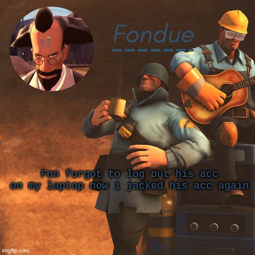 TF2 temp-Fon | Fon forgot to log out his acc on my laptop now i jacked his acc again | image tagged in tf2 temp-fon | made w/ Imgflip meme maker