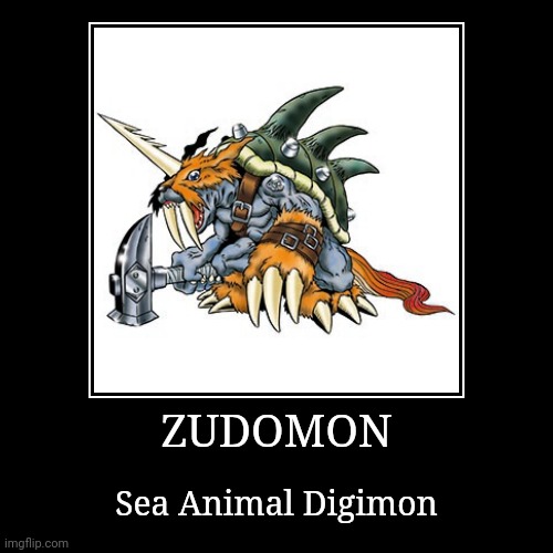 Zudomon | ZUDOMON | Sea Animal Digimon | image tagged in demotivationals,digimon,zudomon | made w/ Imgflip demotivational maker