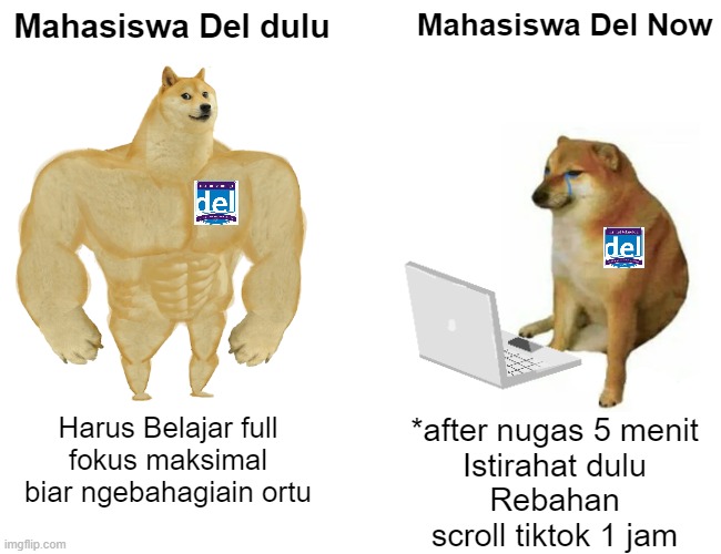 Buff Doge vs. Cheems Meme | Mahasiswa Del dulu; Mahasiswa Del Now; Harus Belajar full
fokus maksimal
biar ngebahagiain ortu; *after nugas 5 menit
Istirahat dulu
Rebahan
scroll tiktok 1 jam | image tagged in memes,buff doge vs cheems | made w/ Imgflip meme maker