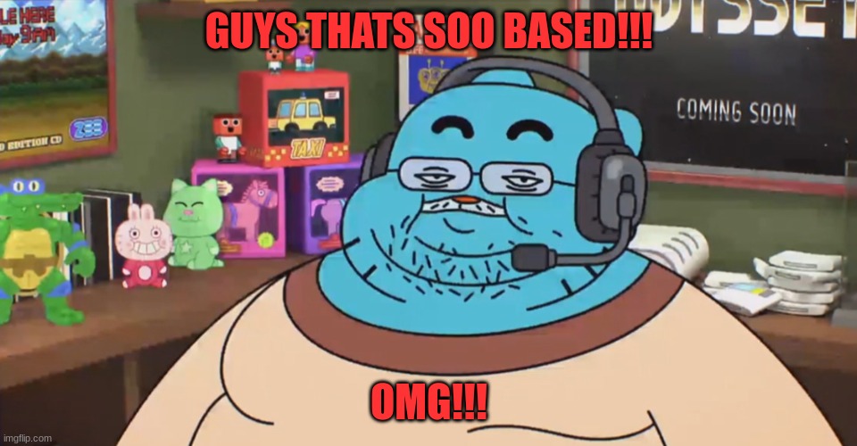 but he is getting that reddit gold soo.... | GUYS THATS SOO BASED!!! OMG!!! | image tagged in discord moderator | made w/ Imgflip meme maker