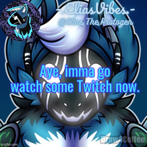Elias Temp | Aye, imma go watch some Twitch now. | image tagged in elias temp | made w/ Imgflip meme maker