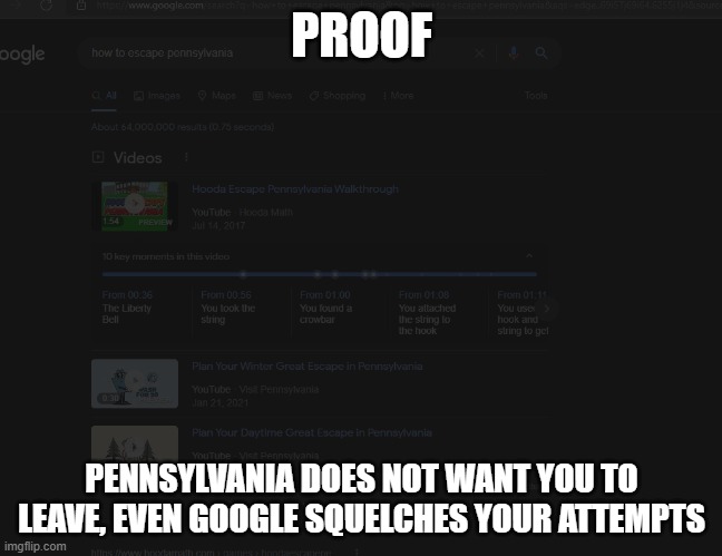 PROOF; PENNSYLVANIA DOES NOT WANT YOU TO LEAVE, EVEN GOOGLE SQUELCHES YOUR ATTEMPTS | made w/ Imgflip meme maker
