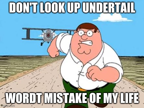 Dont Look Up// Worst Mistake of My Life | DON'T LOOK UP UNDERTAIL; WORDT MISTAKE OF MY LIFE | image tagged in dont look up// worst mistake of my life | made w/ Imgflip meme maker