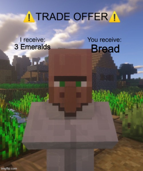 Why does this happen to me ALL THE FREAKING TIME | Bread; 3 Emeralds | image tagged in villager trade offer,minecraft | made w/ Imgflip meme maker