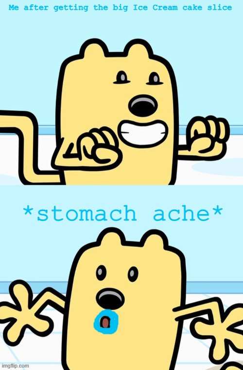 Ugh, I decided to not eat anything until lunch after that | Me after getting the big Ice Cream cake slice; *stomach ache* | image tagged in wubbzy realization | made w/ Imgflip meme maker