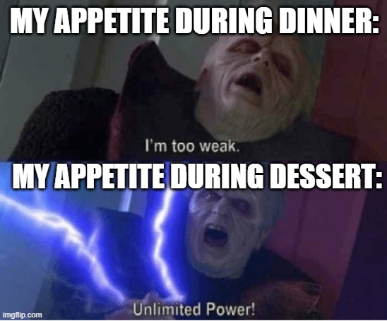 Relate | MY APPETITE DURING DINNER:; MY APPETITE DURING DESSERT: | image tagged in too weak unlimited power,relatable | made w/ Imgflip meme maker