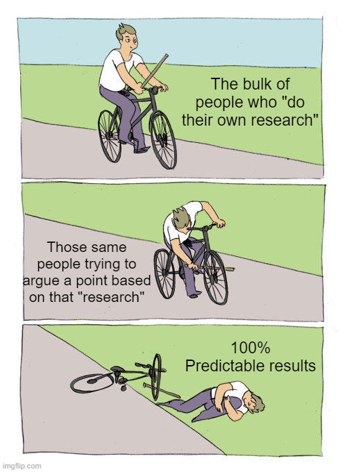 Bike Fall Meme | The bulk of people who "do their own research"; Those same people trying to argue a point based on that "research"; 100% Predictable results | image tagged in memes,bike fall | made w/ Imgflip meme maker