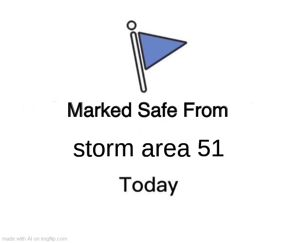 Lessgo they stopped | storm area 51 | image tagged in memes,marked safe from | made w/ Imgflip meme maker