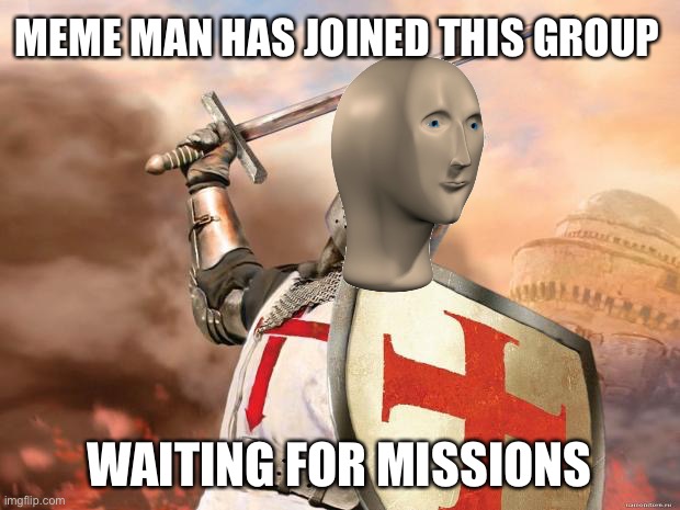 im waiting | MEME MAN HAS JOINED THIS GROUP; WAITING FOR MISSIONS | image tagged in crusader | made w/ Imgflip meme maker
