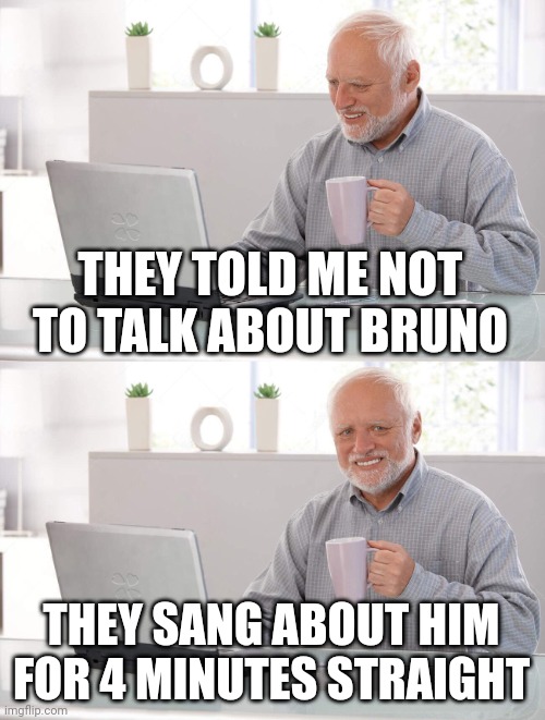 Old man cup of coffee | THEY TOLD ME NOT TO TALK ABOUT BRUNO THEY SANG ABOUT HIM FOR 4 MINUTES STRAIGHT | image tagged in old man cup of coffee | made w/ Imgflip meme maker